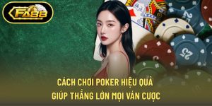 Cách Chơi Poker Hiệu Quả