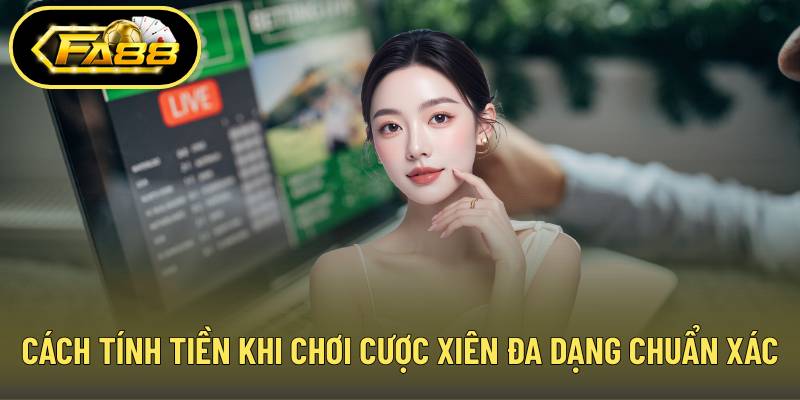 Cách tính tiền khi chơi cược xiên đa dạng chuẩn xác
