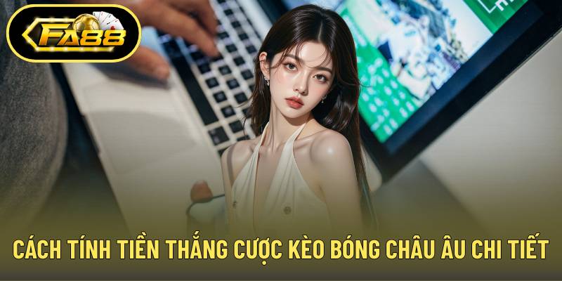 Cách tính tiền thắng cược kèo bóng châu Âu chi tiết nhất