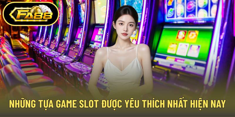 Những tựa game slot được yêu thích nhất hiện nay
